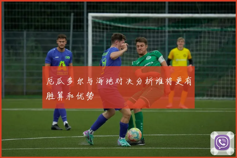 厄瓜多尔与海地对决分析谁将更有胜算和优势